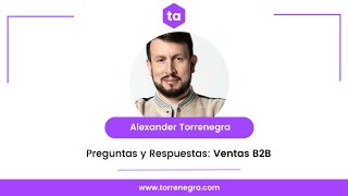 Preguntas y Respuestas: Ventas B2B con Alexander Torrenegra