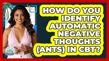How Do You Identify Automatic Negative Thoughts (ANTs) In CBT? - CBT Toolkit