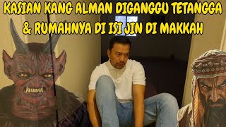 SERIUS! TIDAK MAU PINDAH RUMAH || KANG ALMAN MULYANA BERTAHAN MESKIPUN ADA YANG GANGGU DI MAKKAH