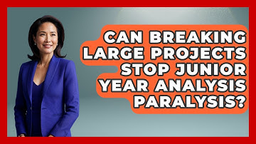 Can Breaking Large Projects Stop Junior Year Analysis Paralysis? - Junior Year Jumpstart