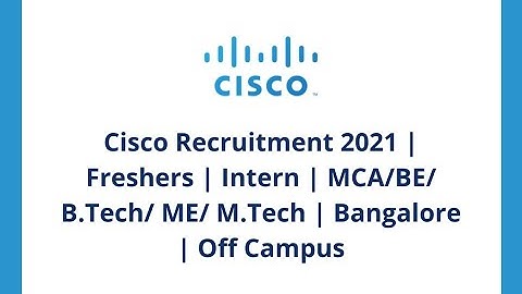 Cisco Recruitment 2021 | Freshers | Intern | MCA/BE/ B.Tech/ ME/ M.Tech | Bangalore | Off Campus