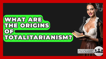 What Are The Origins Of Totalitarianism? - History Icons Channel