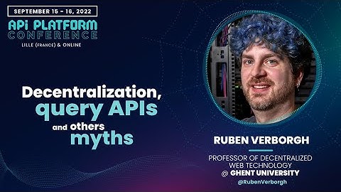 API Platform Conference 2022 - Ruben Verborgh - Decentralization, query APIs, and other myths