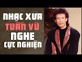 Nhạc Xưa TUẤN VŨ Nghe Cực Nghiện - LK Về Đâu Mái Tóc Người Thương | Nhạc Xưa Hải Ngoại Chọn Lọc