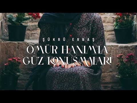 Ömür Hanım'la Güz Konuşmaları | Şükrü Erbaş