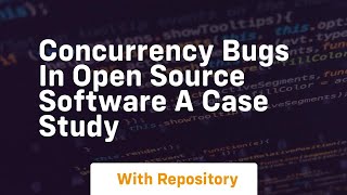 concurrency bugs in open source software a case study