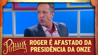 Roger É Afastado Da Presidência Da Onze As Aventuras De Poliana