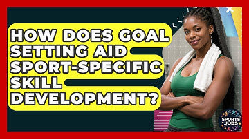 How Does Goal Setting Aid Sport-specific Skill Development? - Sports Jobs