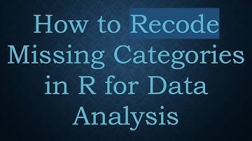 How to Recode Missing Categories in R for Data Analysis