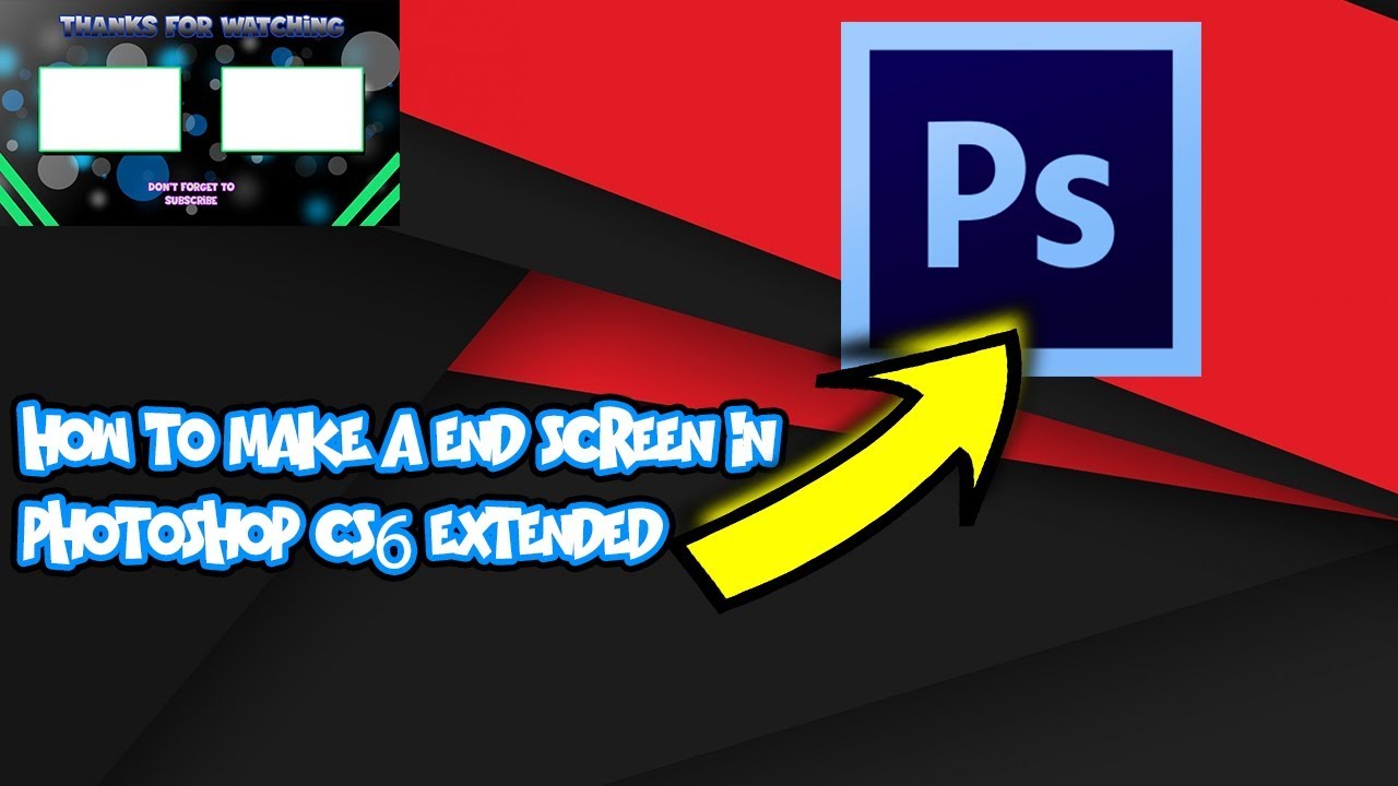 HOW TO MAKE A END SCREEN IN PHOTOSHOP cs6 EXTENDED