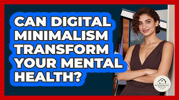 Can Digital Minimalism Transform Your Mental Health? - Minimalist Home Life