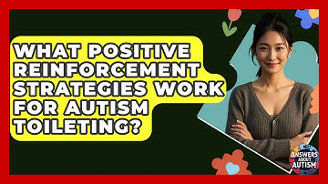 What Positive Reinforcement Strategies Work For Autism Toileting? - Answers About Autism