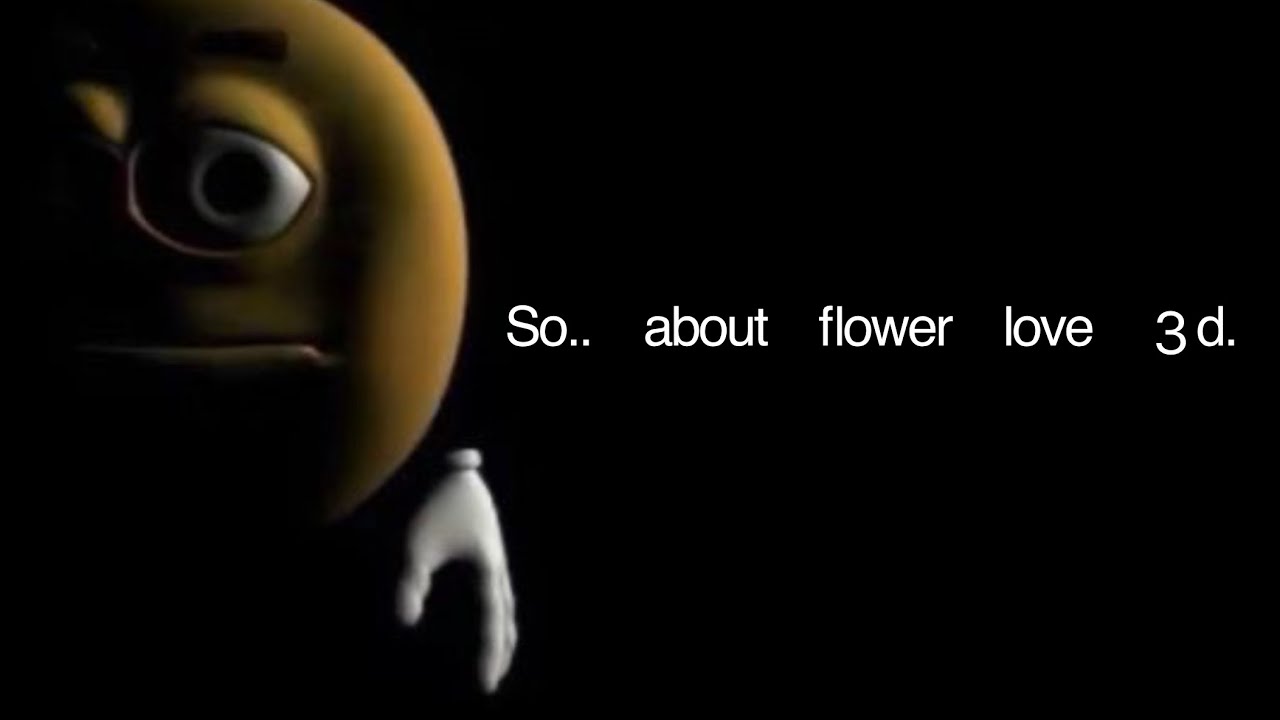So.. about flower love 3d. 