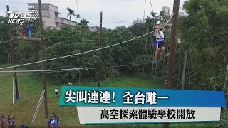 尖叫連連！全台唯一高空探索體驗學校開放