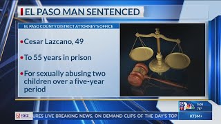 El Paso man sentenced to 55 years for child sex abuse
