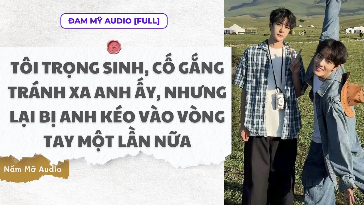 TRUYỆN BOY LOVE | TÔI TRỌNG SINH ... BỊ ANH KÉO VÀOMỘT LẦN NỮA | AUDIO ĐAM MỸ FULL | NẤM MỠ AUDIO