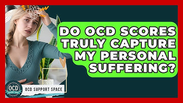 Do OCD Scores Truly Capture My Personal Suffering? - OCD Support Space