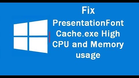Fix PresentationFontCache.exe High CPU and Memory usage on Windows 11