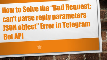 How to Solve the “Bad Request: can’t parse reply parameters JSON object” Error in Telegram Bot API