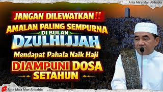 AMALAN DI BULAN DZULHIJJAH AGAR DIAMPUNI ALLAH DOSA KITA SELAMA SETAHUN - ABAH GURU BAKHIET TERBARU