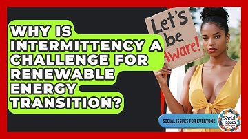 Why Is Intermittency A Challenge For Renewable Energy Transition? - Social Issues For Everyone