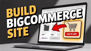 How to Build an E-commerce Website with BigCommerce - Detailed Guide