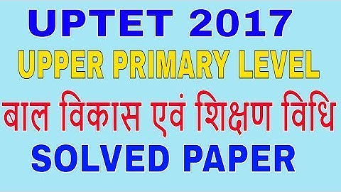 UP TET 2017-18 PAPER SOLVED - PEDAGOGY(बाल विकास एवं शिक्षण शास्त्र ) SECTION