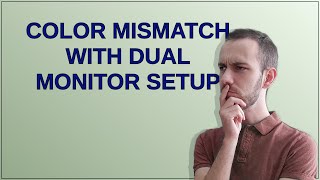 color mismatch with dual monitor setup