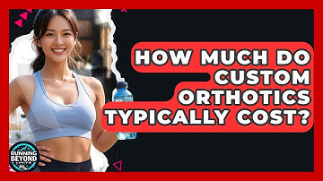 How Much Do Custom Orthotics Typically Cost? - Running Beyond Limits