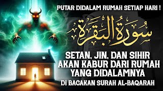 AL-BAQARAH FULL | PUTAR TIAP HARI ! MENGUSIR SETAN, JIN \u0026 SIHIR DIDALAM RUMAH DAN PAGAR DIRI !