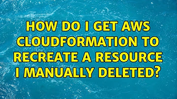 How do I get AWS CloudFormation to recreate a resource I manually deleted? (2 Solutions!!)