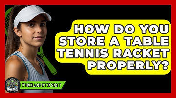 How Do You Store A Table Tennis Racket Properly? - The Racket Xpert