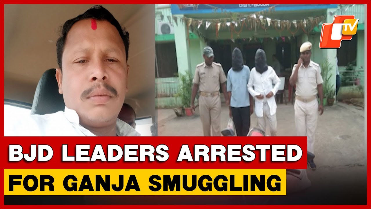 Two Prominent BJD Leaders Arrested In Ganja Smuggling Case In Boudh