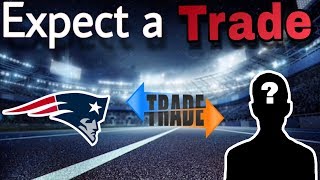 Expect the Patriots to make a trade before the trade deadline