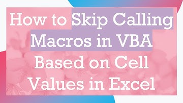 How to Skip Calling Macros in VBA Based on Cell Values in Excel