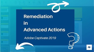 Remedation Advanced Actions in Adobe Captivate 2019.