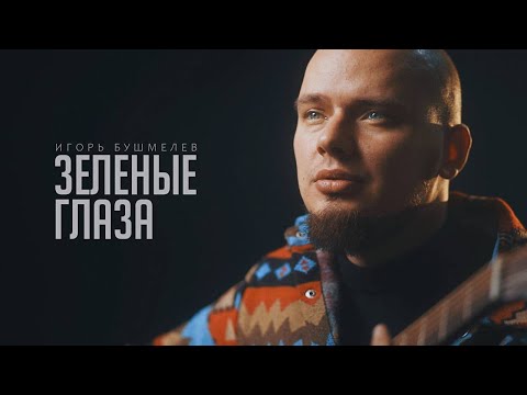 ЗЕЛЕНЫЕ ГЛАЗА - Игорь Бушмелев