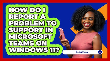 How do I report a problem to support in Microsoft Teams on Windows 11? - Be App Savvy