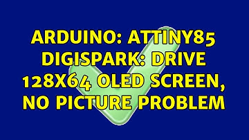 Arduino: Attiny85 DigiSpark: Drive 128X64 OLED screen, no picture problem (2 Solutions!!)