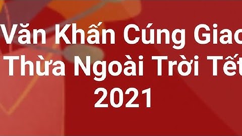 Bài Văn Khấn Cúng Giao Thừa Ngoài Trời Tết 2021 Chuẩn Văn Khấn Cổ Truyền
