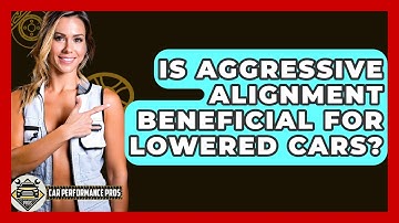 Is Aggressive Alignment Beneficial For Lowered Cars? - Car Performance Pros