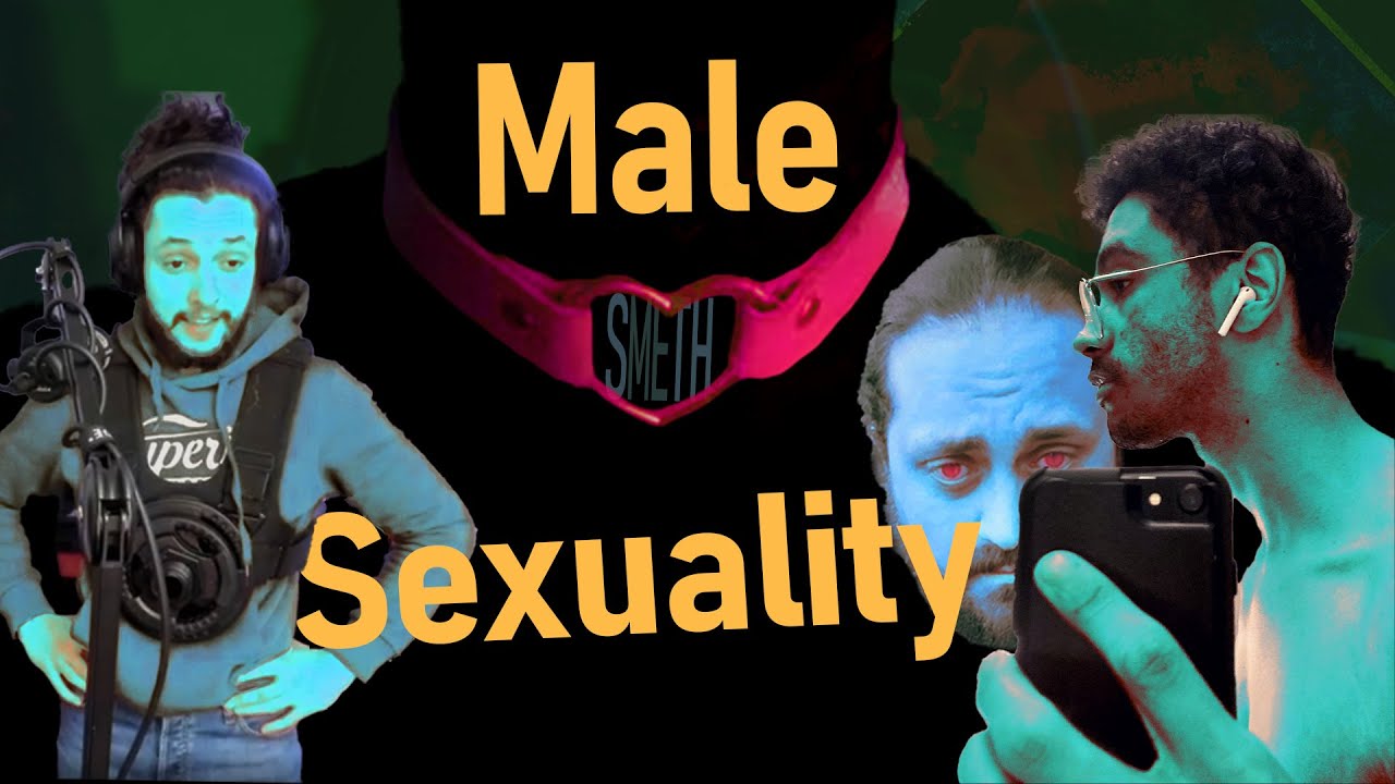 Male Sexuality (w/ Smeth, BigNickEnerG, ElderDrazi, Ahrelevant ...