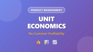 Unit Economics Explained: Calculate Per-Customer Profitability | Product Management Guide