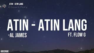 Atin - Atin Lang | Al James, ft. FLOW G (Lyrics)