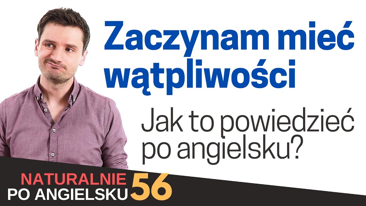 "Zaczynam mieć wątpliwości" jak to powiedzieć PO ANGIELSKU \ Nauka