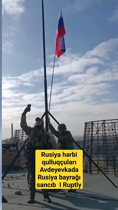 Rusiya hərbi qulluqçuları Avdeyevkada Rusiya bayrağı sancıb  I Ruptly