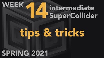 Tips & Tricks - Week 14 Spring 2021 MUS 499C - Intermediate SuperCollider