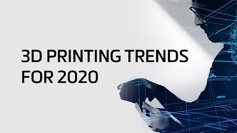 3D Printing Trends for 2020