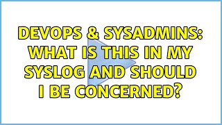 DevOps & SysAdmins: What is this in my syslog and should I be concerned? (2 Solutions!!) Net Worth