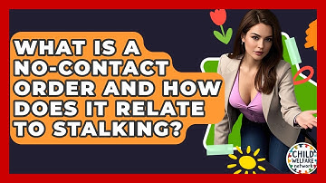 What Is A No-Contact Order And How Does It Relate To Stalking? - Child Welfare Network